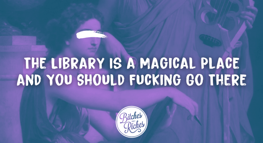 The Library Is a Magical Place and You Should Fucking Go There • Bitches Get Riches