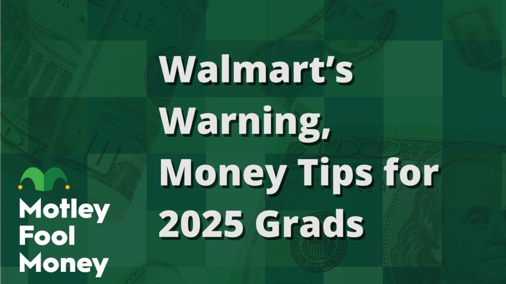 Walmart's Warning; Money Tips for 2025 Grads