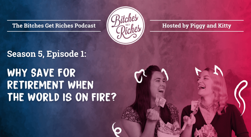 “Why Save for Retirement When the World Is on Fire?” • Bitches Get Riches