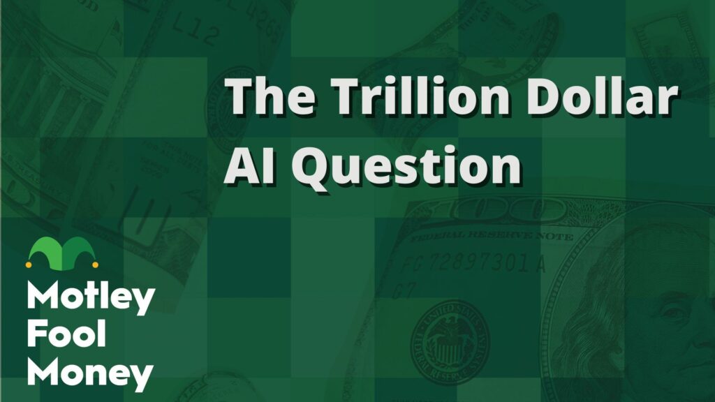 The Trillion-Dollar AI Question | The Motley Fool