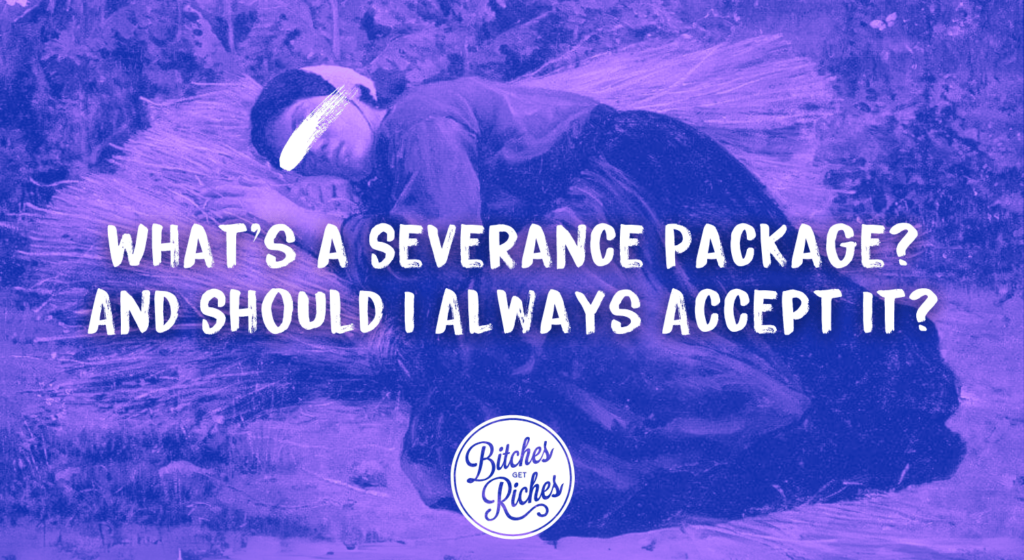What’s a Severance Package? And Should I Always Accept It? • Bitches Get Riches